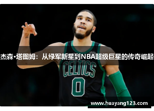 杰森·塔图姆：从绿军新星到NBA超级巨星的传奇崛起