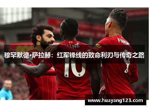穆罕默德·萨拉赫：红军锋线的致命利刃与传奇之路