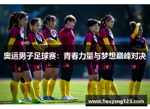 奥运男子足球赛：青春力量与梦想巅峰对决
