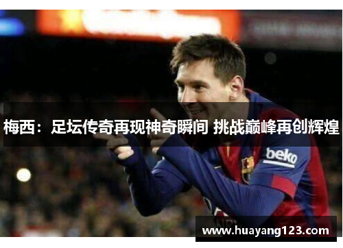 梅西：足坛传奇再现神奇瞬间 挑战巅峰再创辉煌