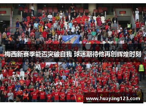 梅西新赛季能否突破自我 球迷期待他再创辉煌时刻