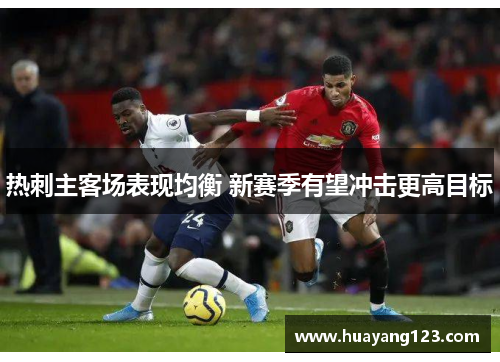 热刺主客场表现均衡 新赛季有望冲击更高目标