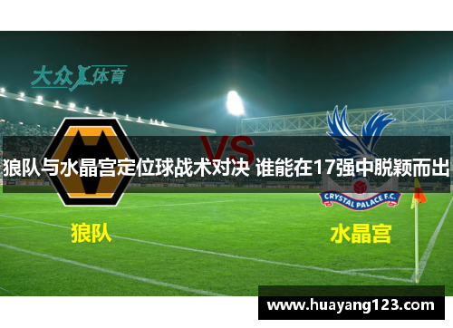 狼队与水晶宫定位球战术对决 谁能在17强中脱颖而出
