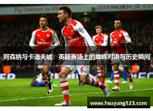 阿森纳与卡迪夫城：英超赛场上的巅峰对决与历史瞬间